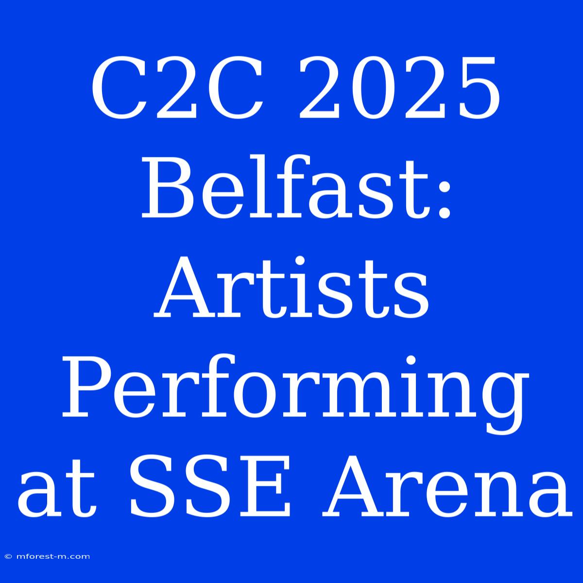 C2C 2025 Belfast: Artists Performing At SSE Arena