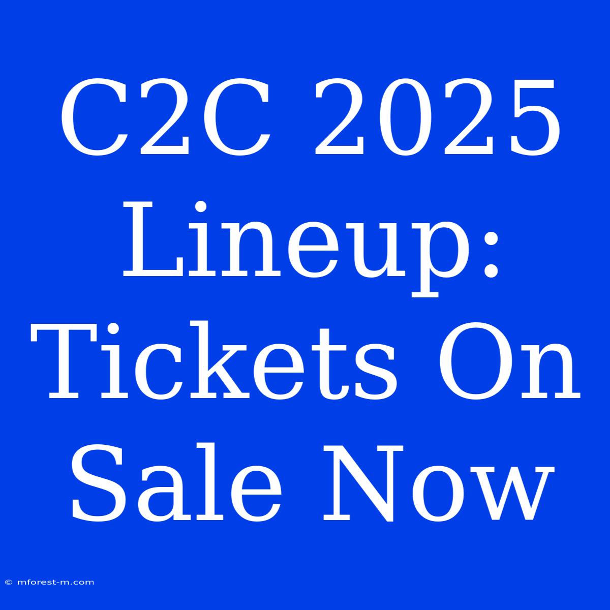 C2C 2025 Lineup: Tickets On Sale Now