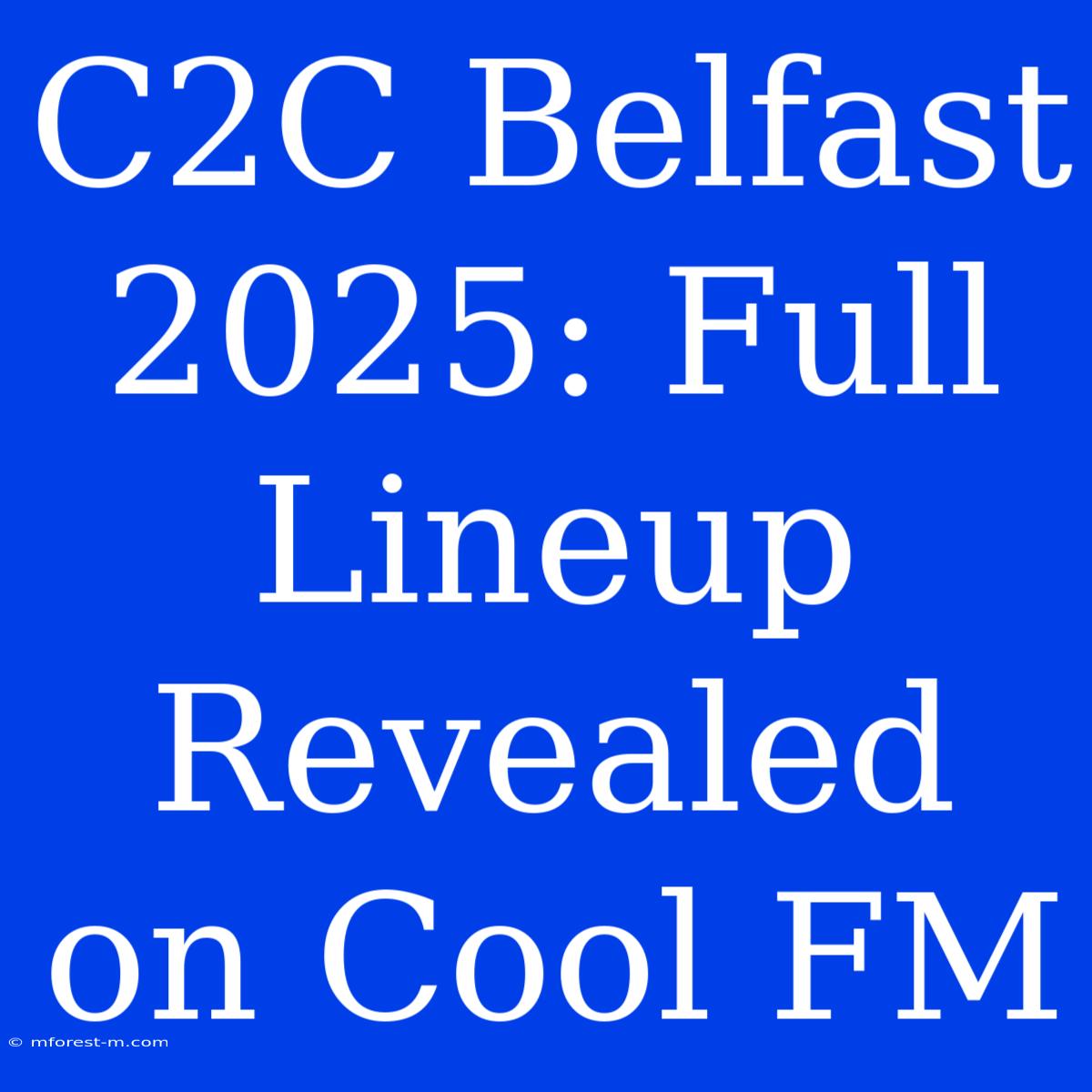 C2C Belfast 2025: Full Lineup Revealed On Cool FM