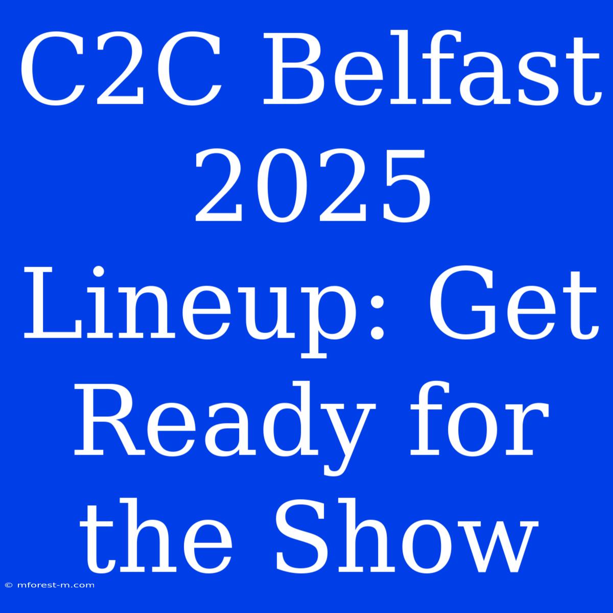 C2C Belfast 2025 Lineup: Get Ready For The Show