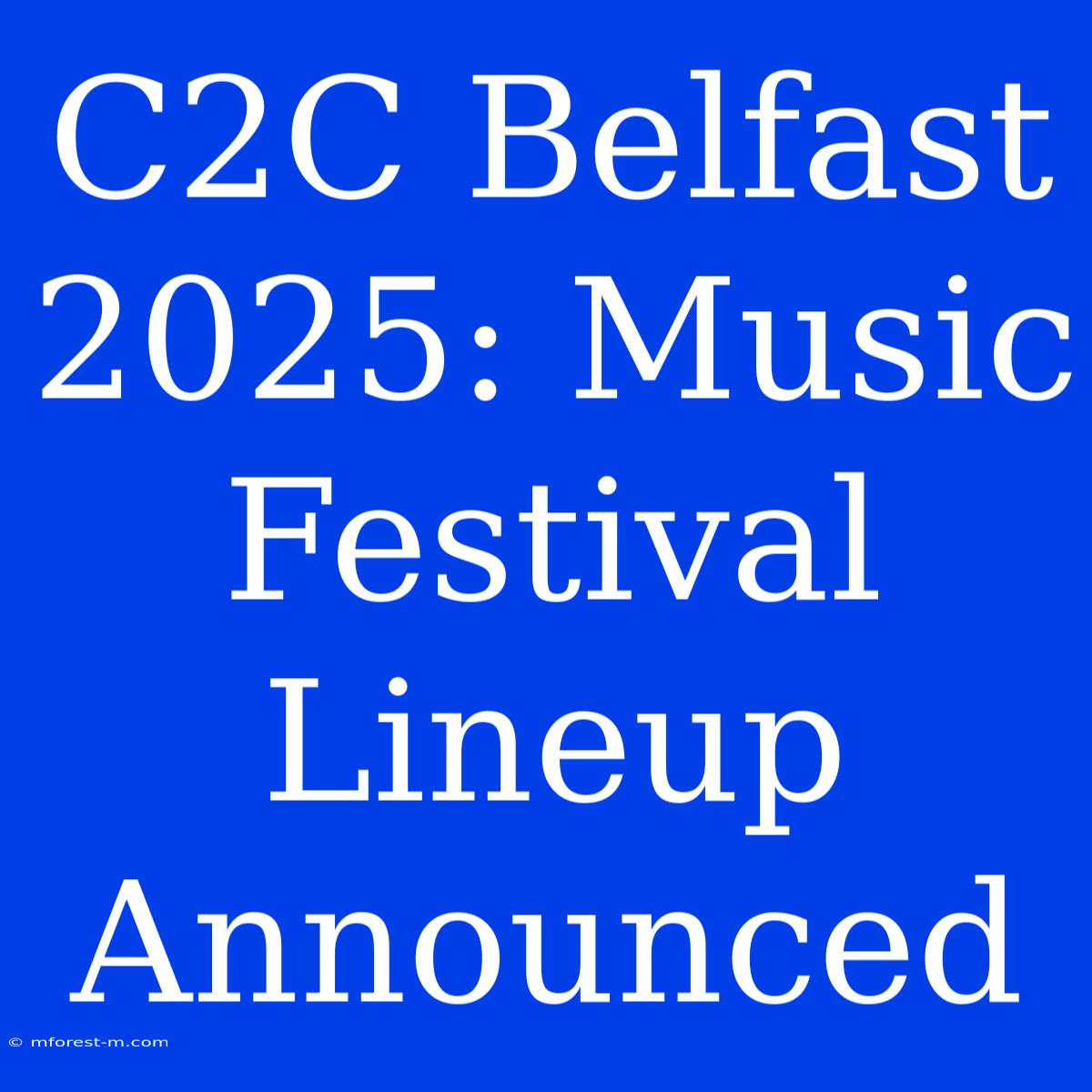 C2C Belfast 2025: Music Festival Lineup Announced