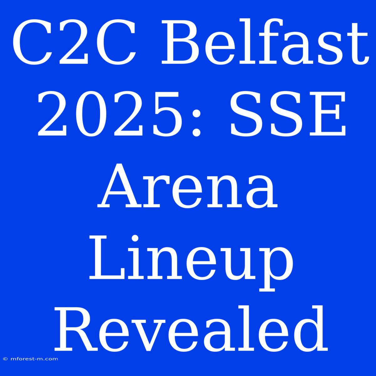 C2C Belfast 2025: SSE Arena Lineup Revealed