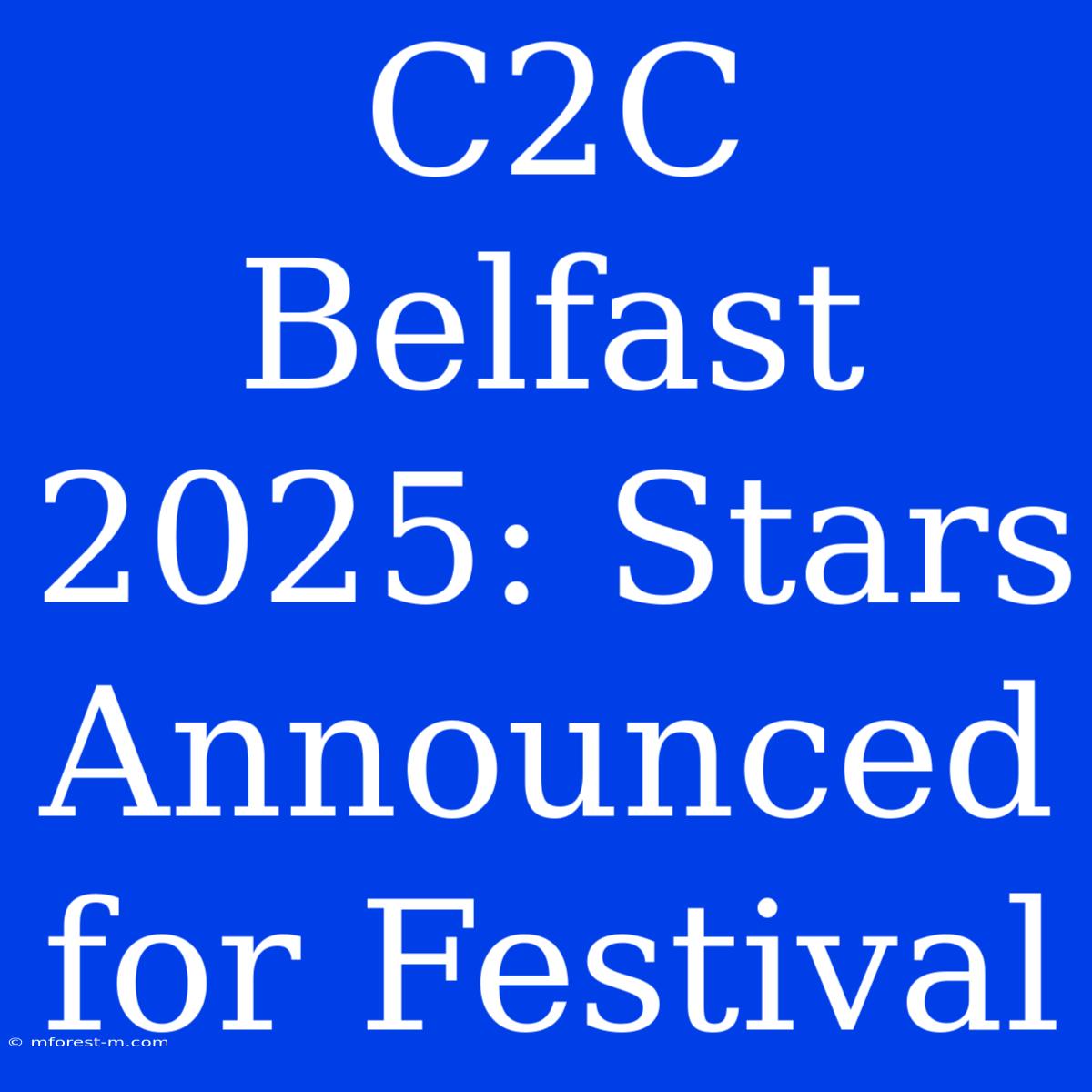 C2C Belfast 2025: Stars Announced For Festival