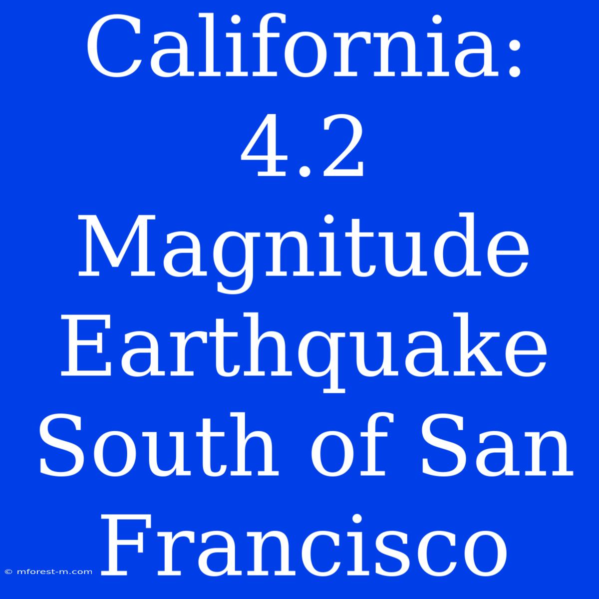 California: 4.2 Magnitude Earthquake South Of San Francisco