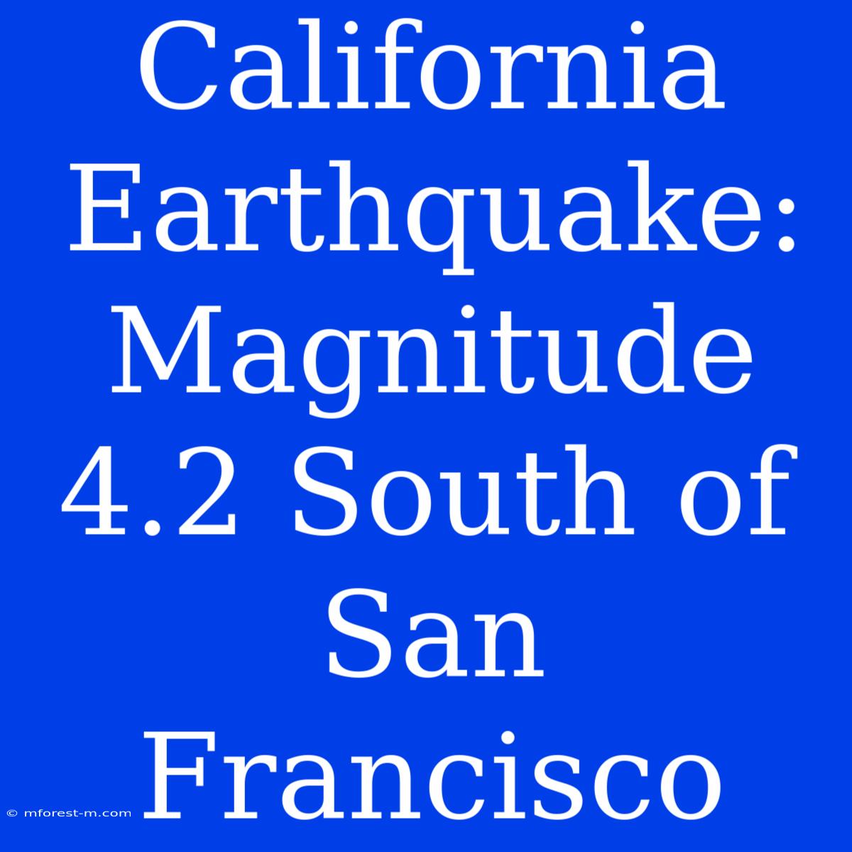 California Earthquake: Magnitude 4.2 South Of San Francisco