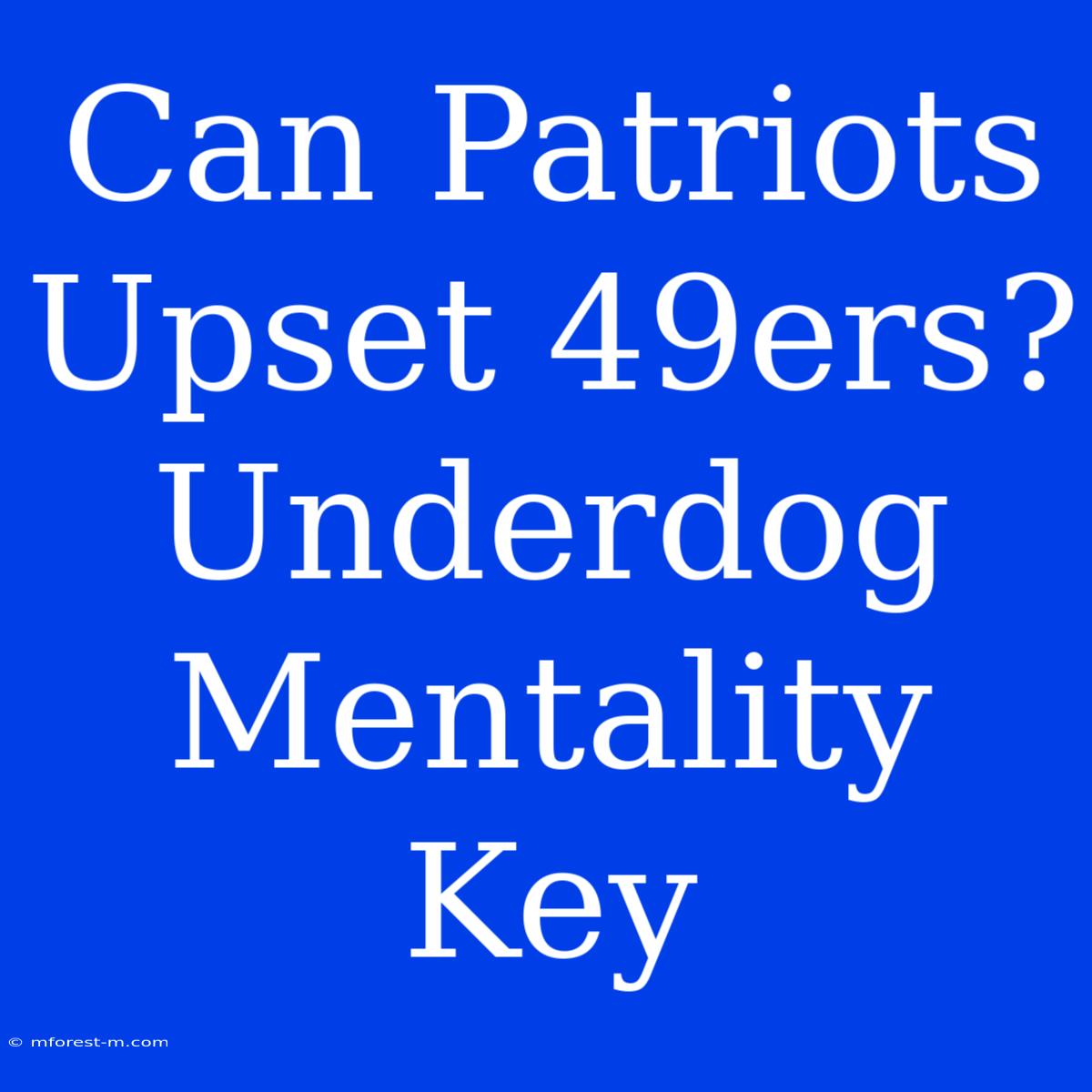 Can Patriots Upset 49ers? Underdog Mentality Key