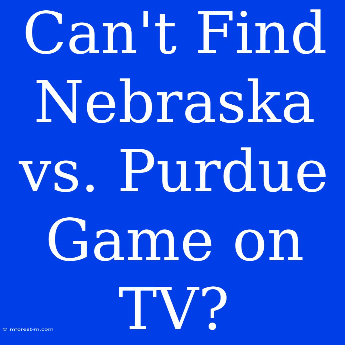 Can't Find Nebraska Vs. Purdue Game On TV? 