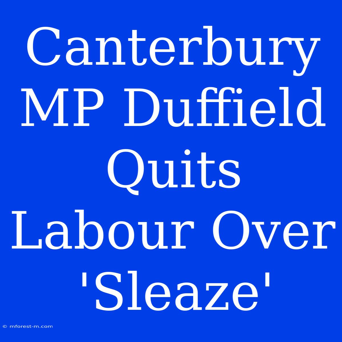 Canterbury MP Duffield Quits Labour Over 'Sleaze'