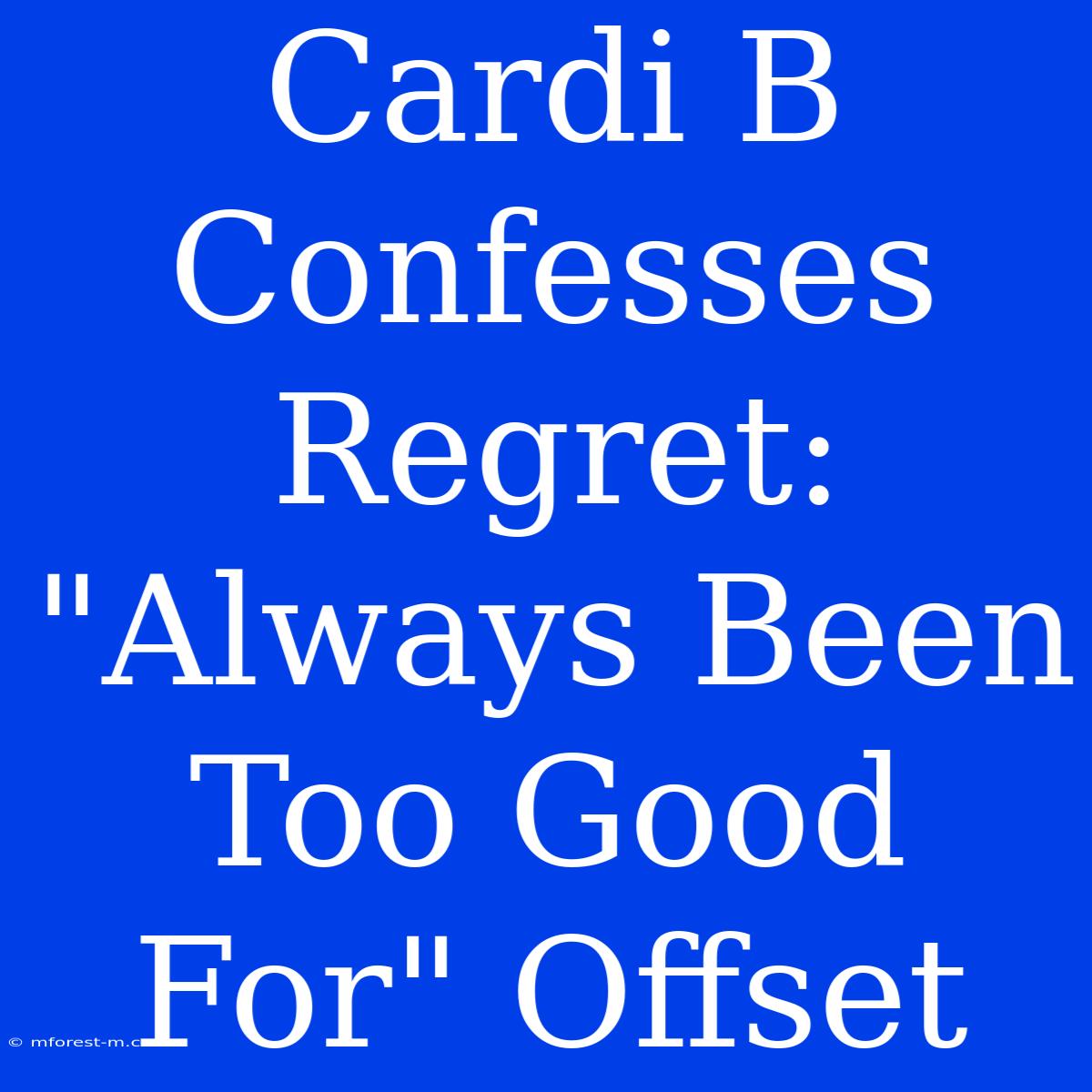 Cardi B Confesses Regret: 