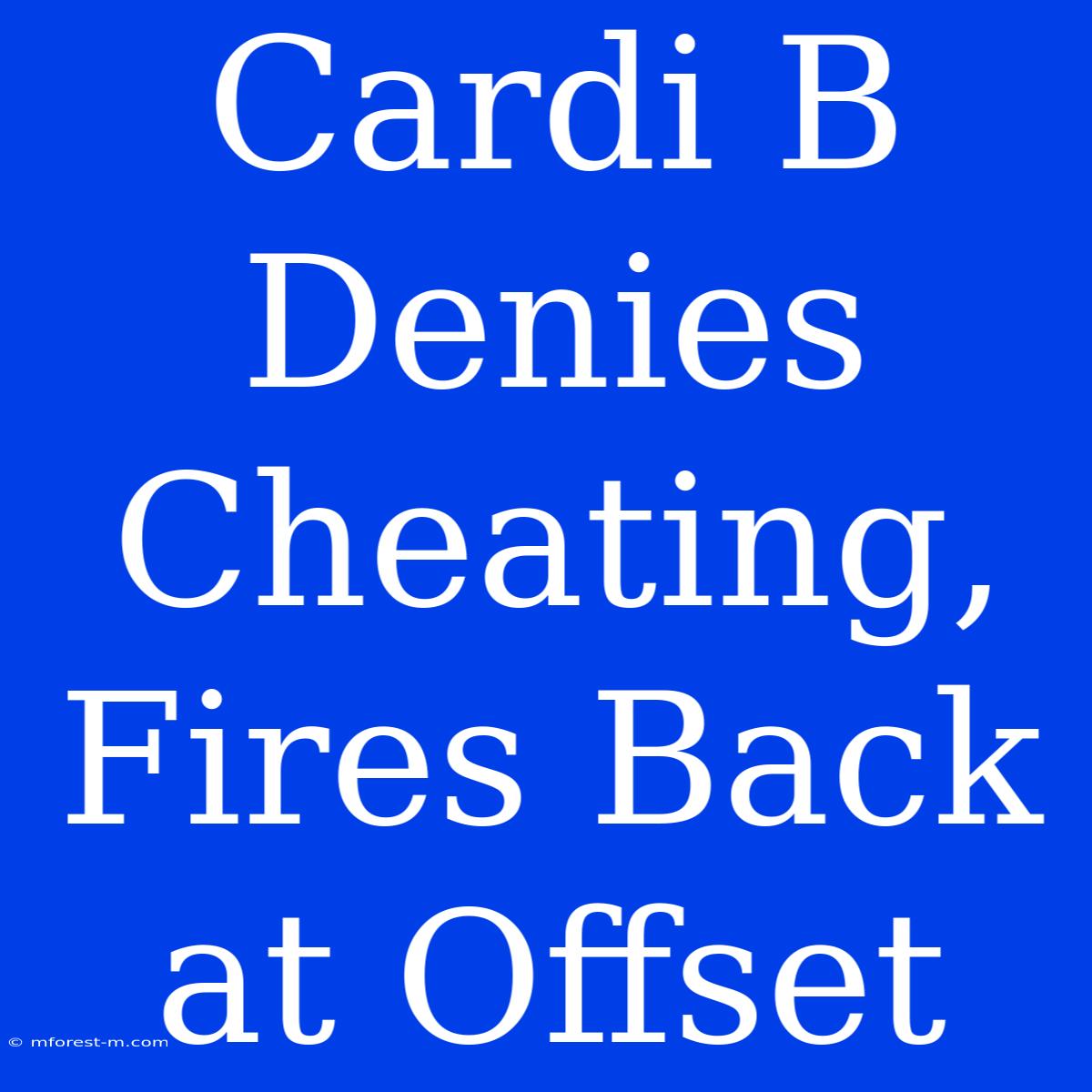 Cardi B Denies Cheating, Fires Back At Offset