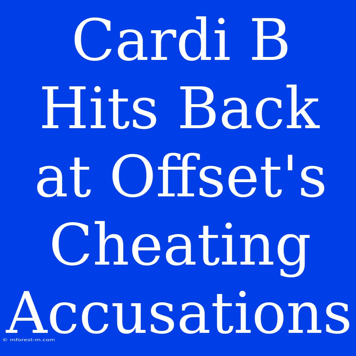 Cardi B Hits Back At Offset's Cheating Accusations