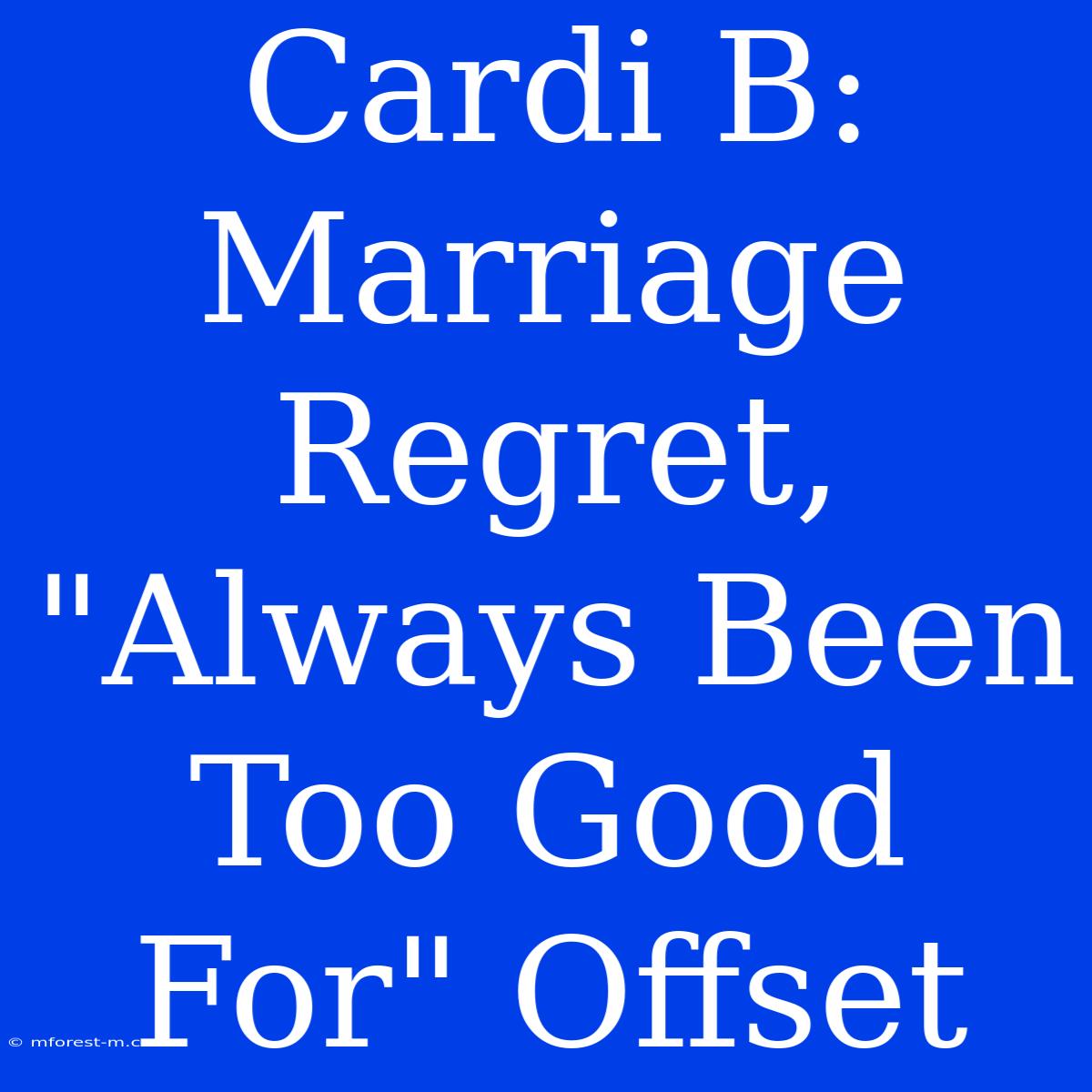 Cardi B: Marriage Regret, 