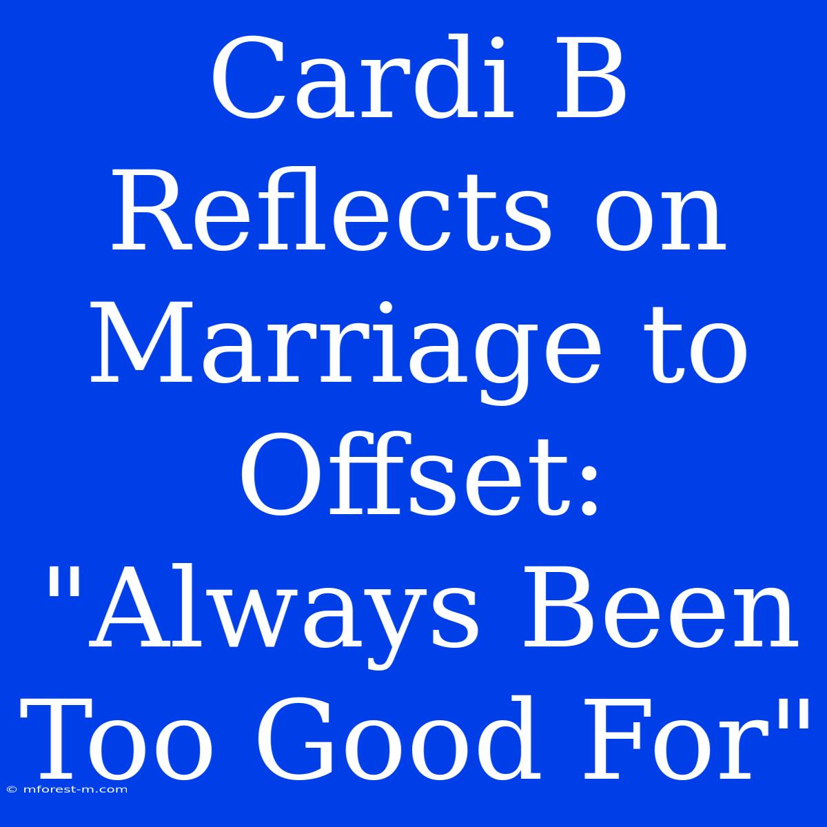 Cardi B Reflects On Marriage To Offset: 