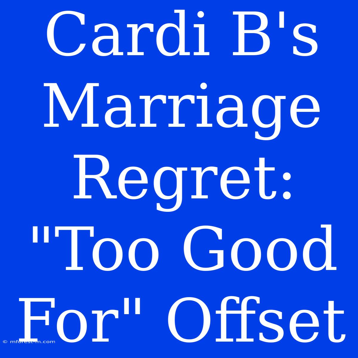 Cardi B's Marriage Regret: 