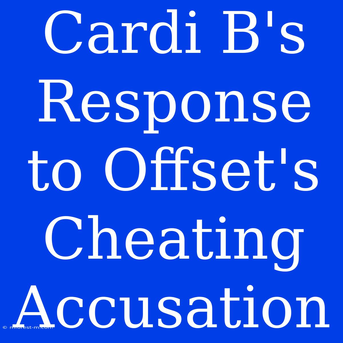 Cardi B's Response To Offset's Cheating Accusation