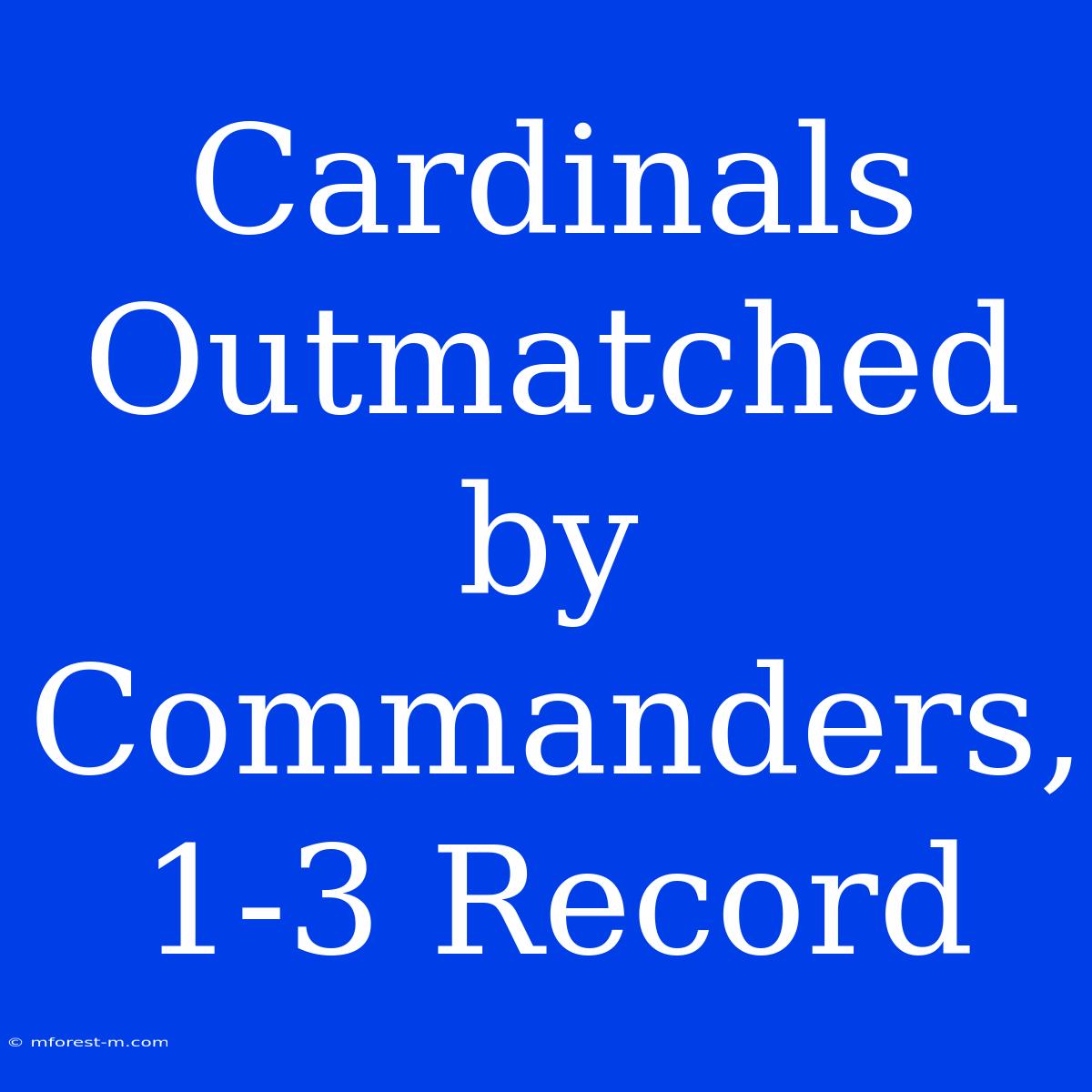 Cardinals Outmatched By Commanders, 1-3 Record