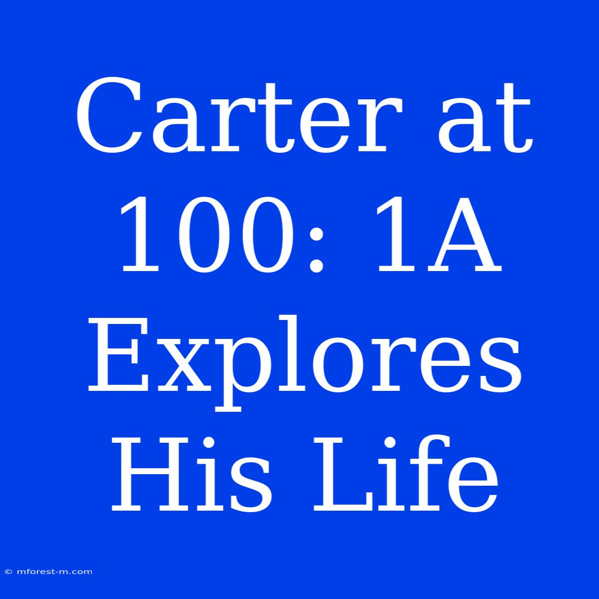 Carter At 100: 1A Explores His Life