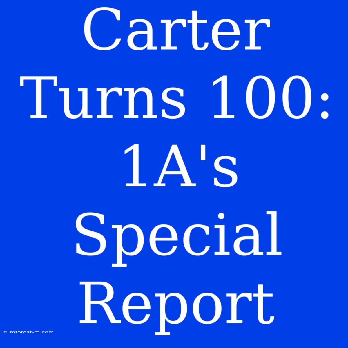 Carter Turns 100: 1A's Special Report 