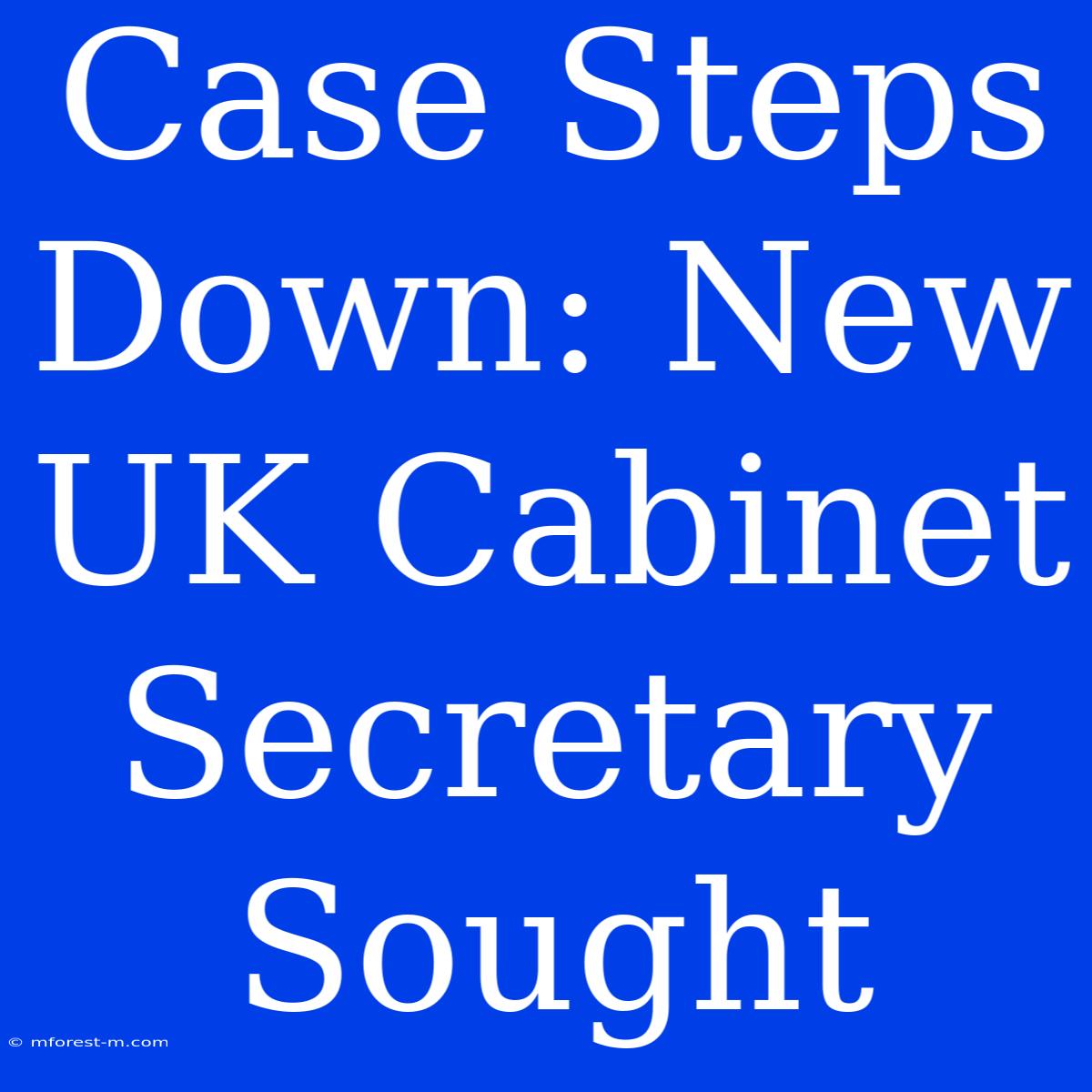 Case Steps Down: New UK Cabinet Secretary Sought