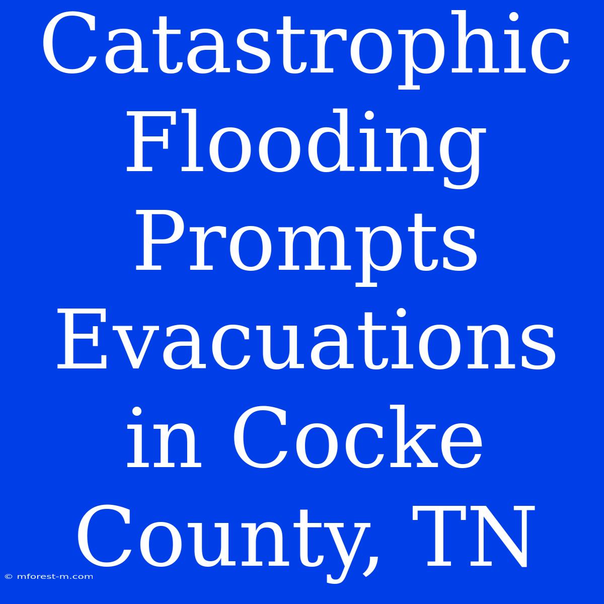 Catastrophic Flooding Prompts Evacuations In Cocke County, TN