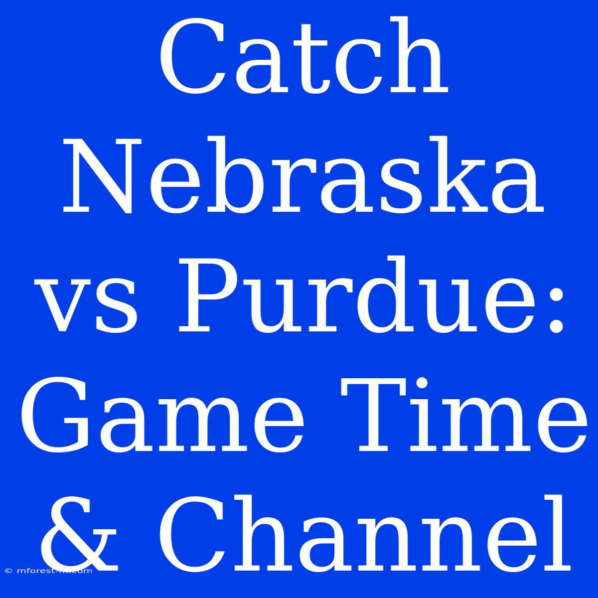 Catch Nebraska Vs Purdue: Game Time & Channel 