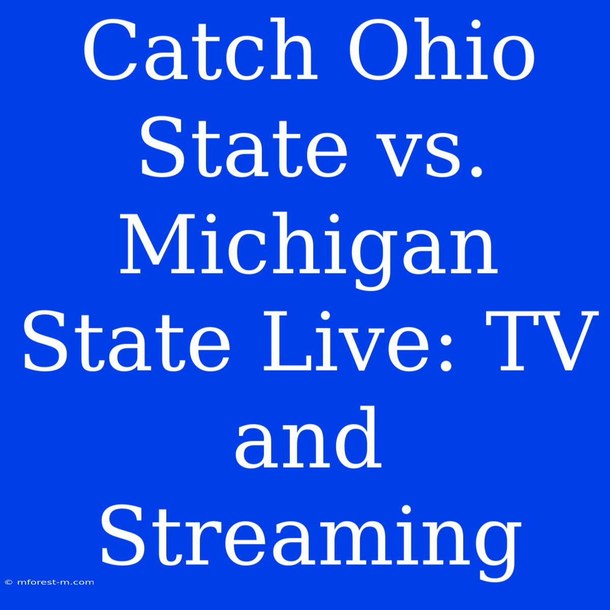 Catch Ohio State Vs. Michigan State Live: TV And Streaming 