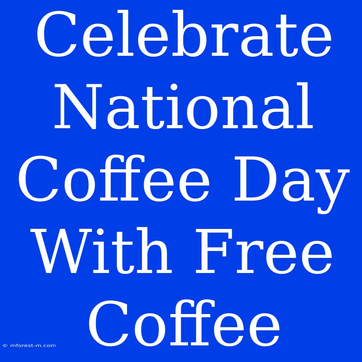 Celebrate National Coffee Day With Free Coffee