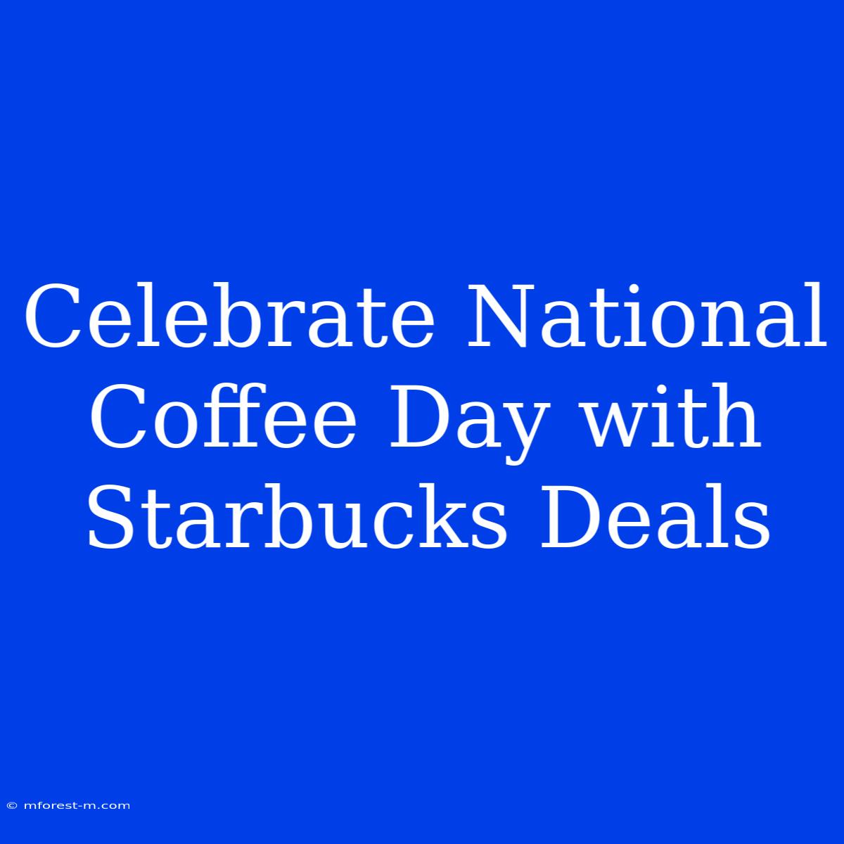 Celebrate National Coffee Day With Starbucks Deals