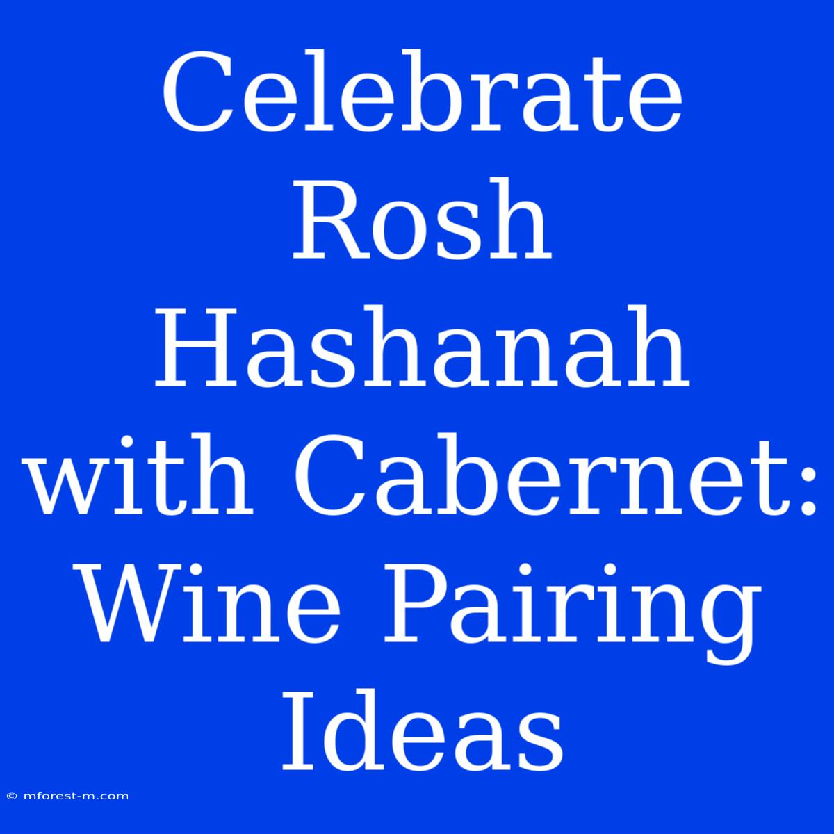 Celebrate Rosh Hashanah With Cabernet: Wine Pairing Ideas