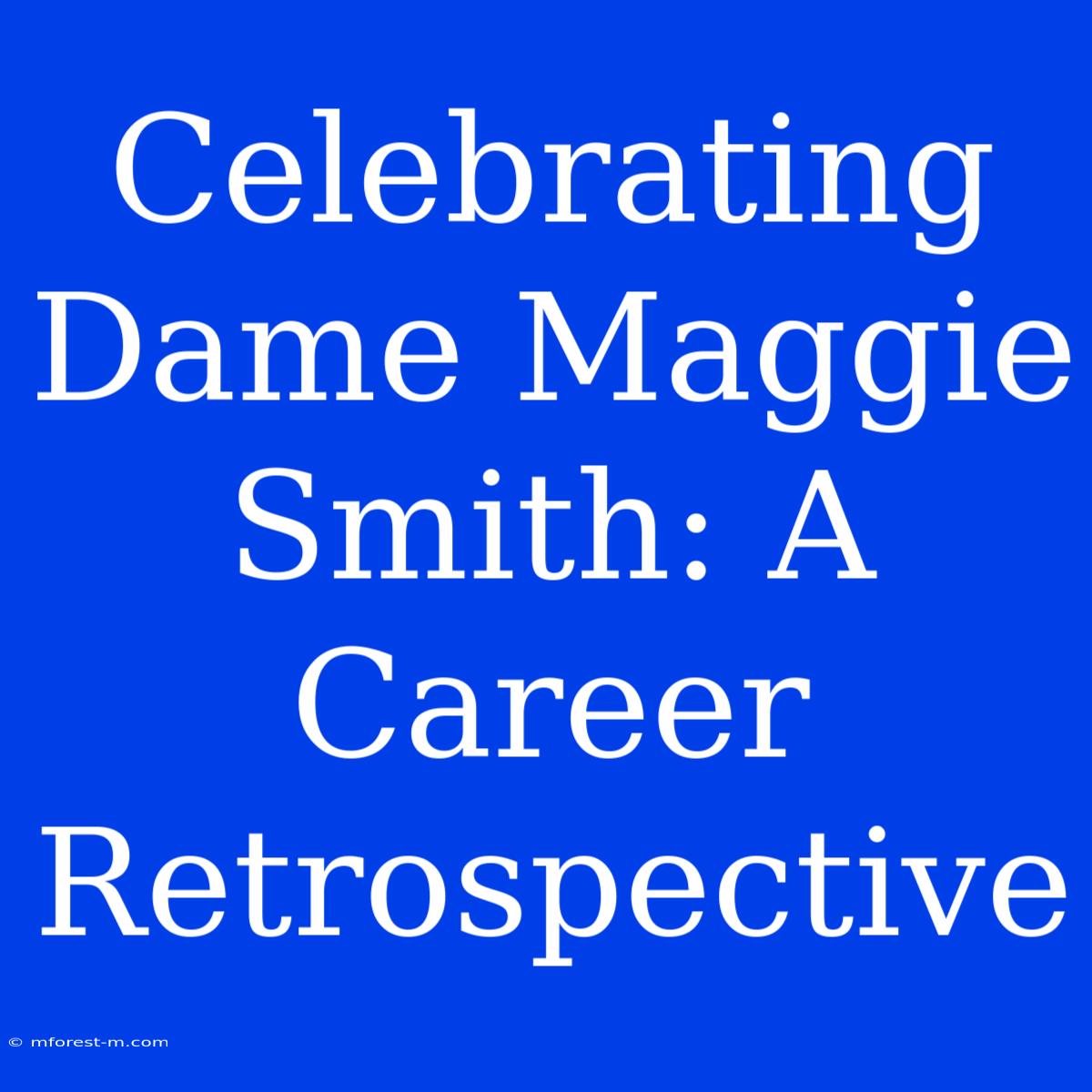 Celebrating Dame Maggie Smith: A Career Retrospective