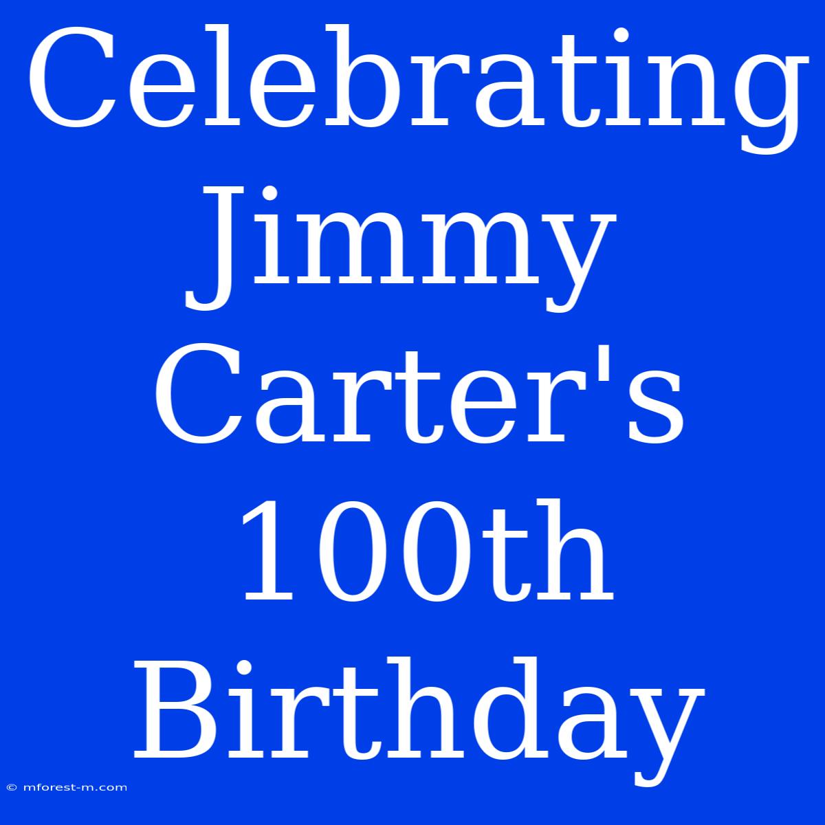 Celebrating Jimmy Carter's 100th Birthday