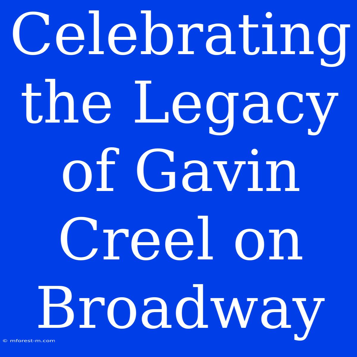 Celebrating The Legacy Of Gavin Creel On Broadway