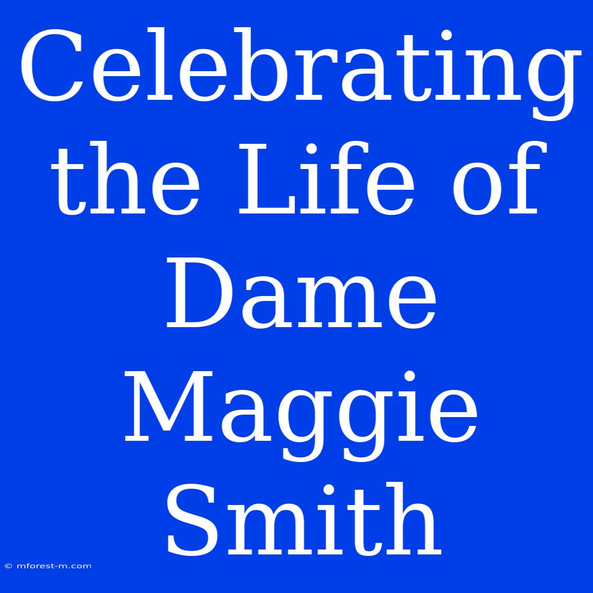 Celebrating The Life Of Dame Maggie Smith