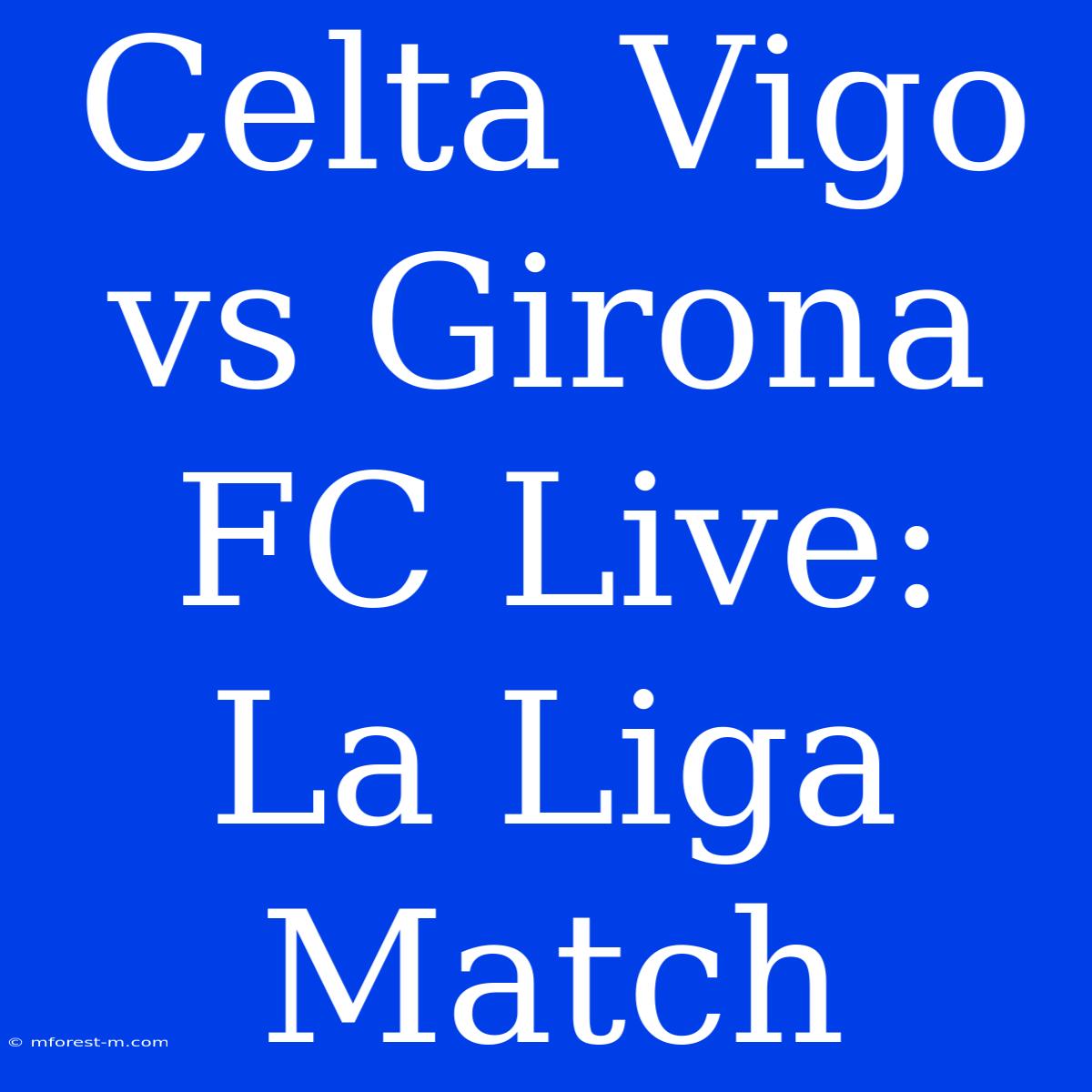 Celta Vigo Vs Girona FC Live: La Liga Match