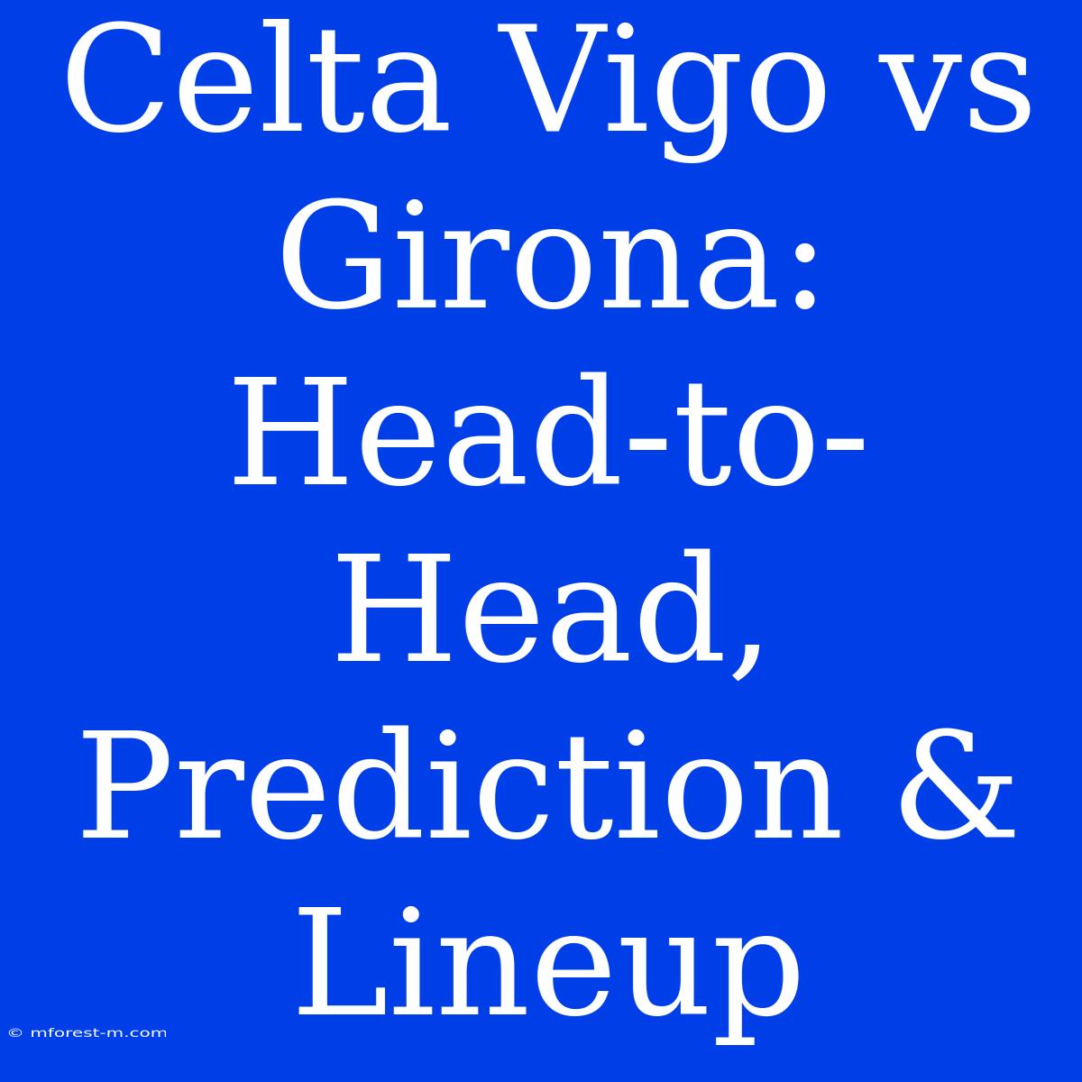 Celta Vigo Vs Girona: Head-to-Head, Prediction & Lineup