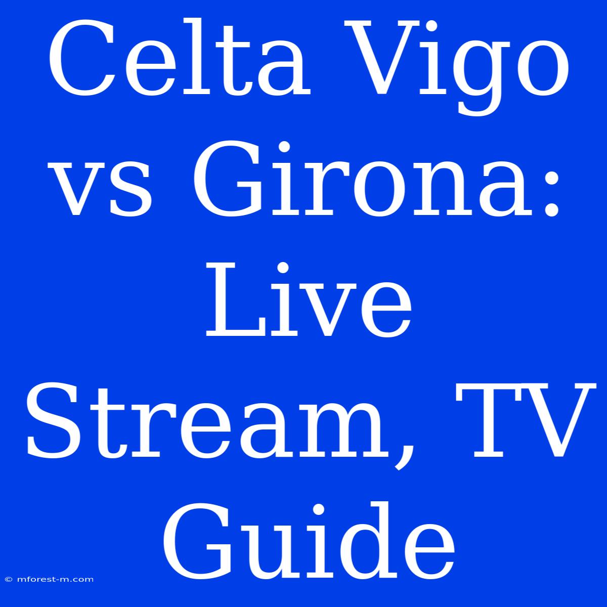 Celta Vigo Vs Girona: Live Stream, TV Guide