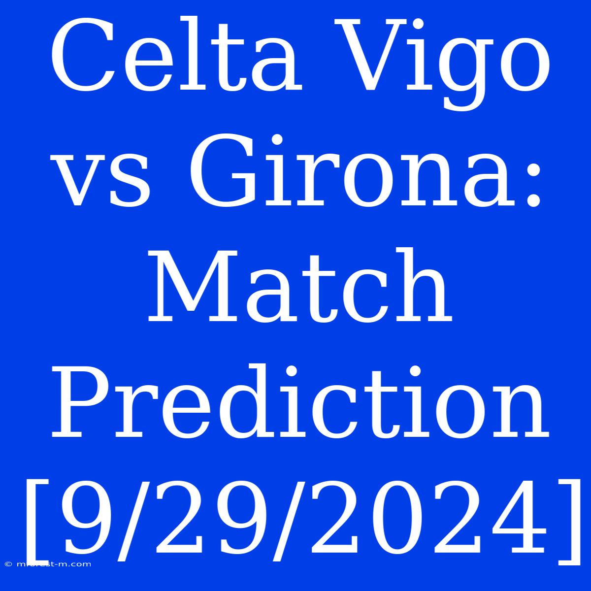 Celta Vigo Vs Girona: Match Prediction [9/29/2024]