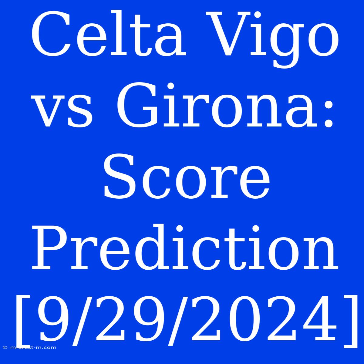 Celta Vigo Vs Girona: Score Prediction [9/29/2024] 