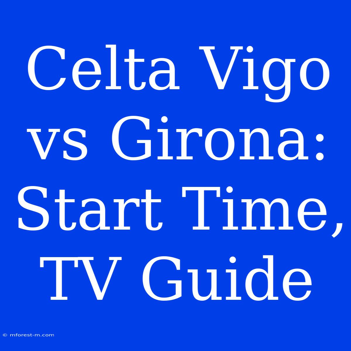 Celta Vigo Vs Girona: Start Time, TV Guide