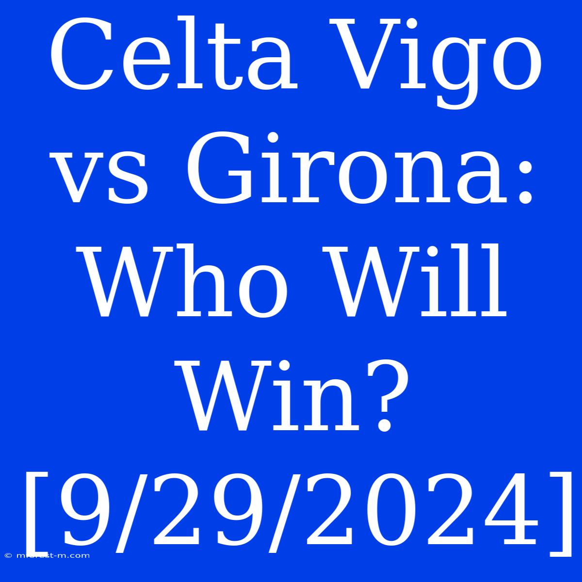 Celta Vigo Vs Girona: Who Will Win? [9/29/2024]