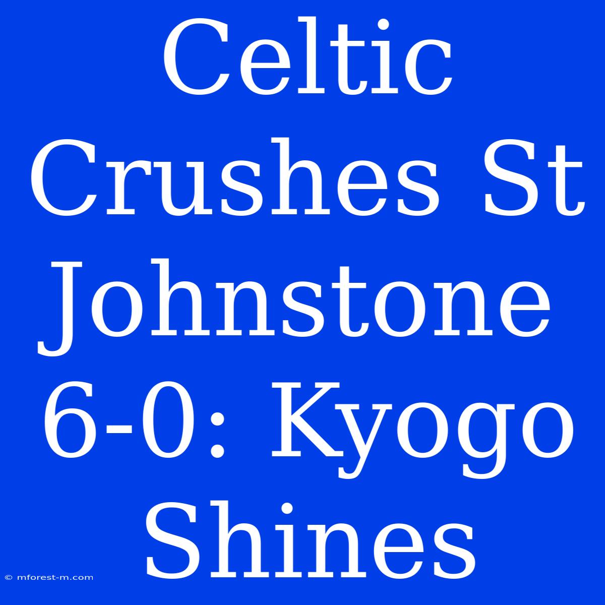 Celtic Crushes St Johnstone 6-0: Kyogo Shines