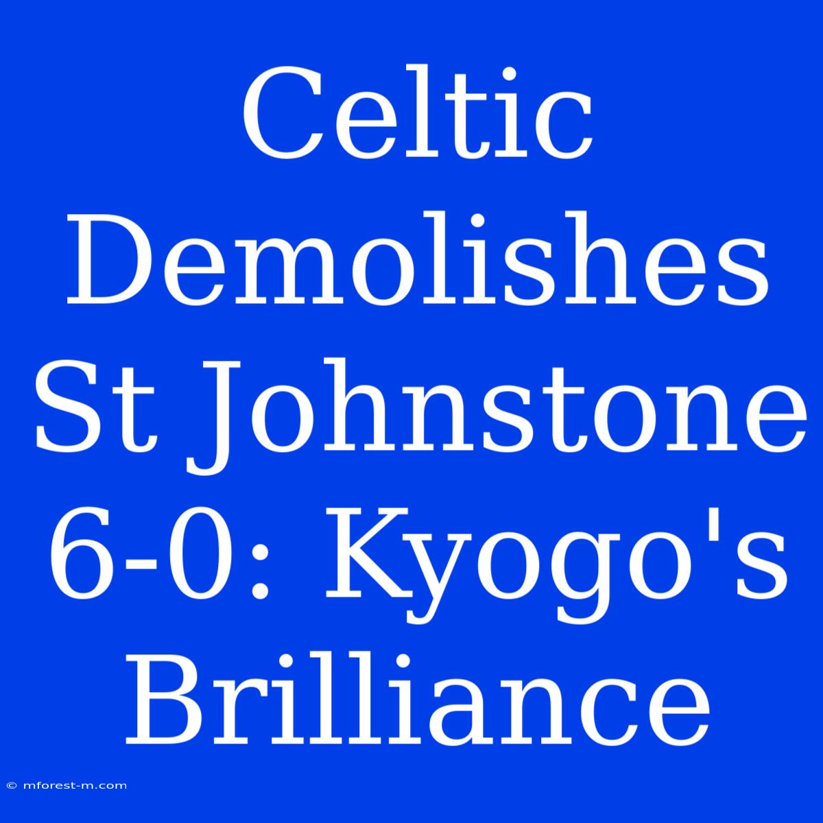 Celtic Demolishes St Johnstone 6-0: Kyogo's Brilliance