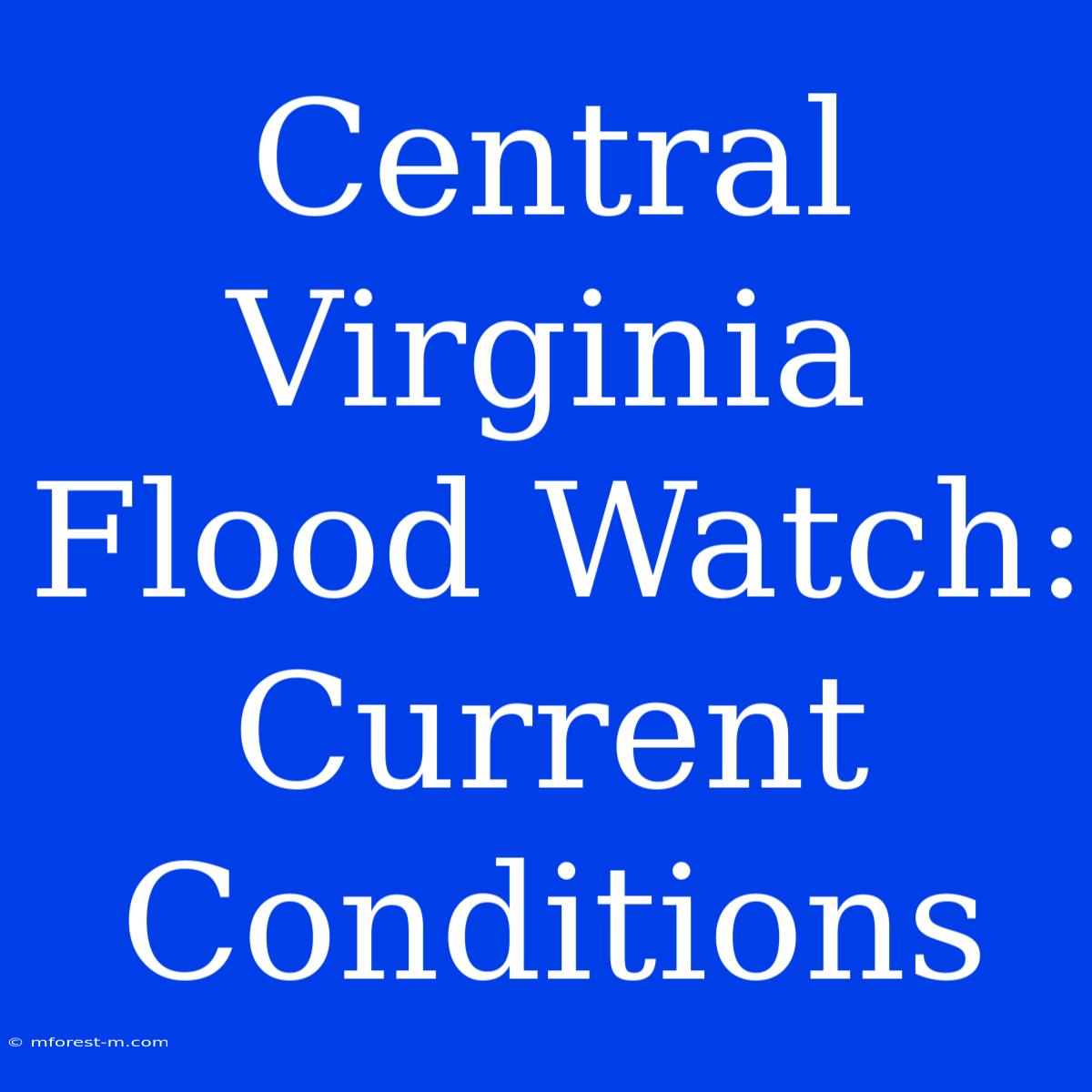 Central Virginia Flood Watch: Current Conditions