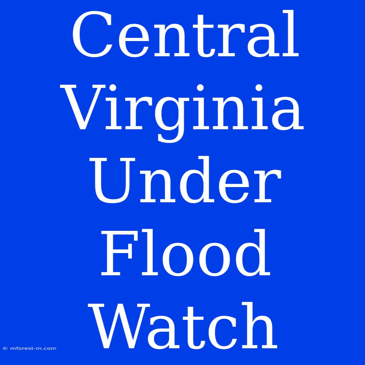 Central Virginia Under Flood Watch 