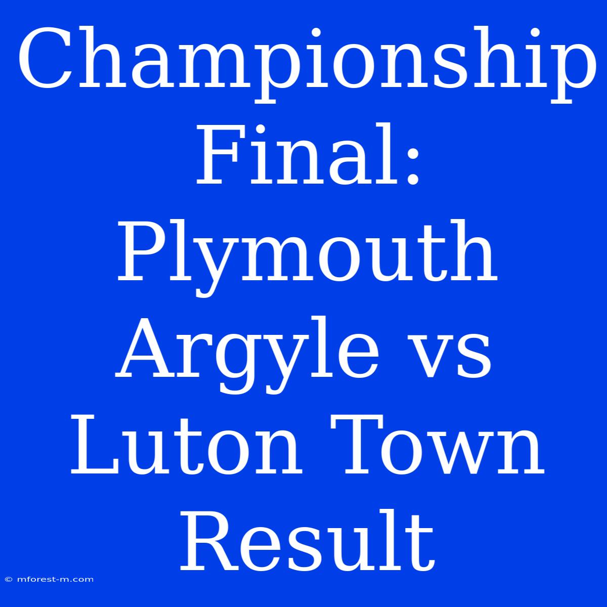 Championship Final: Plymouth Argyle Vs Luton Town Result