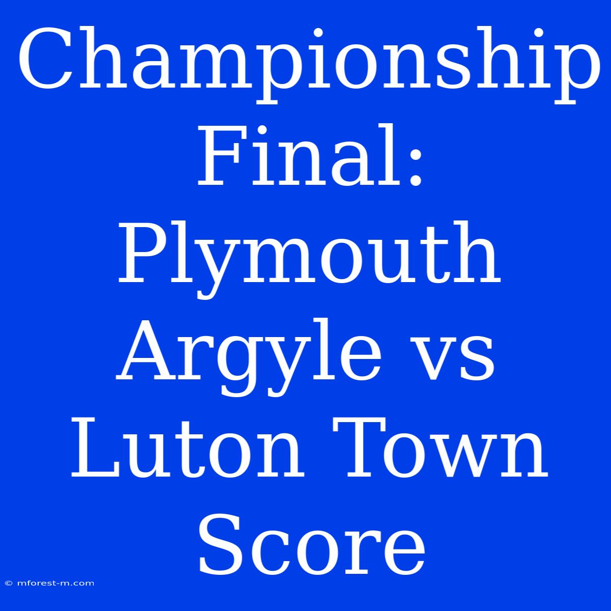 Championship Final: Plymouth Argyle Vs Luton Town Score