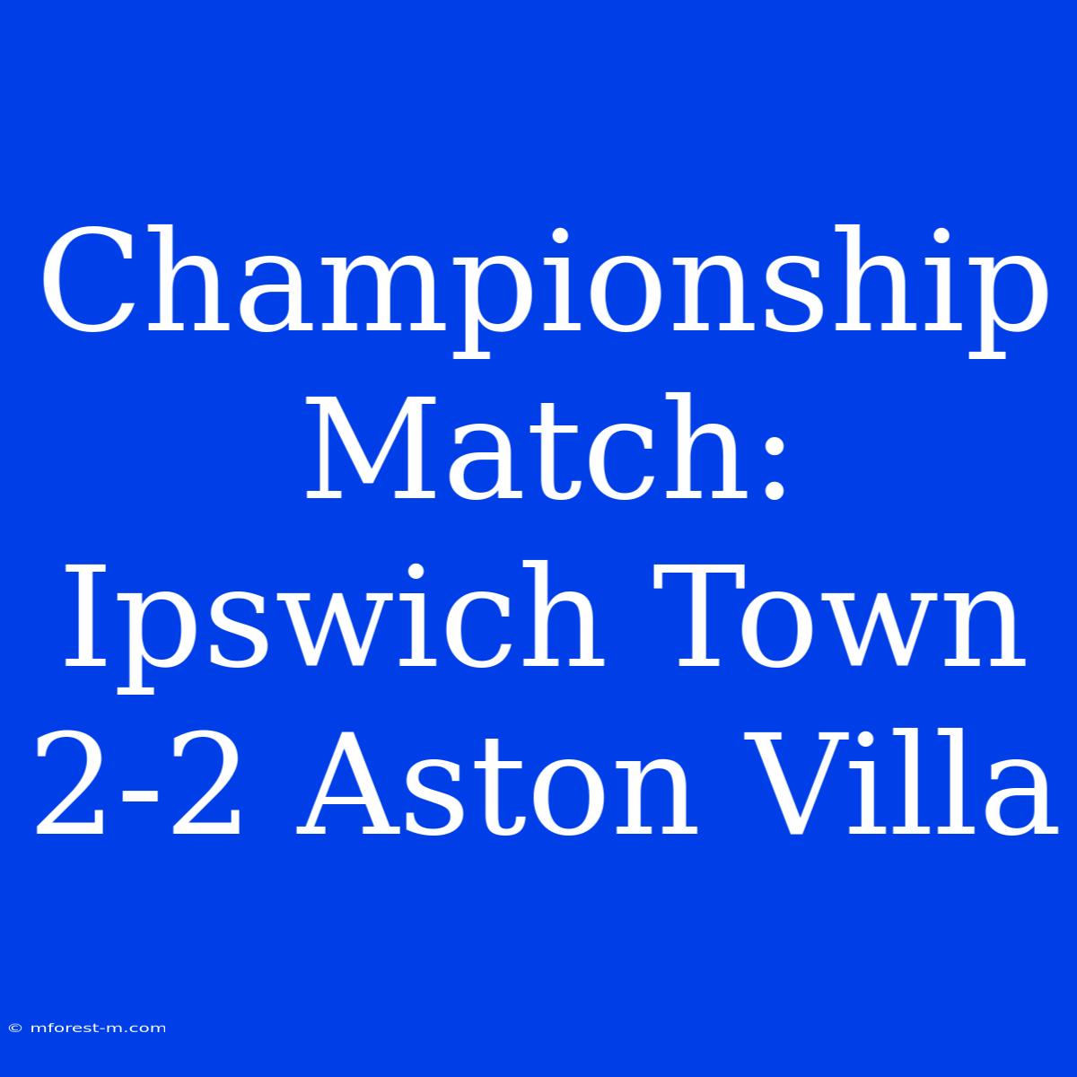 Championship Match: Ipswich Town 2-2 Aston Villa 