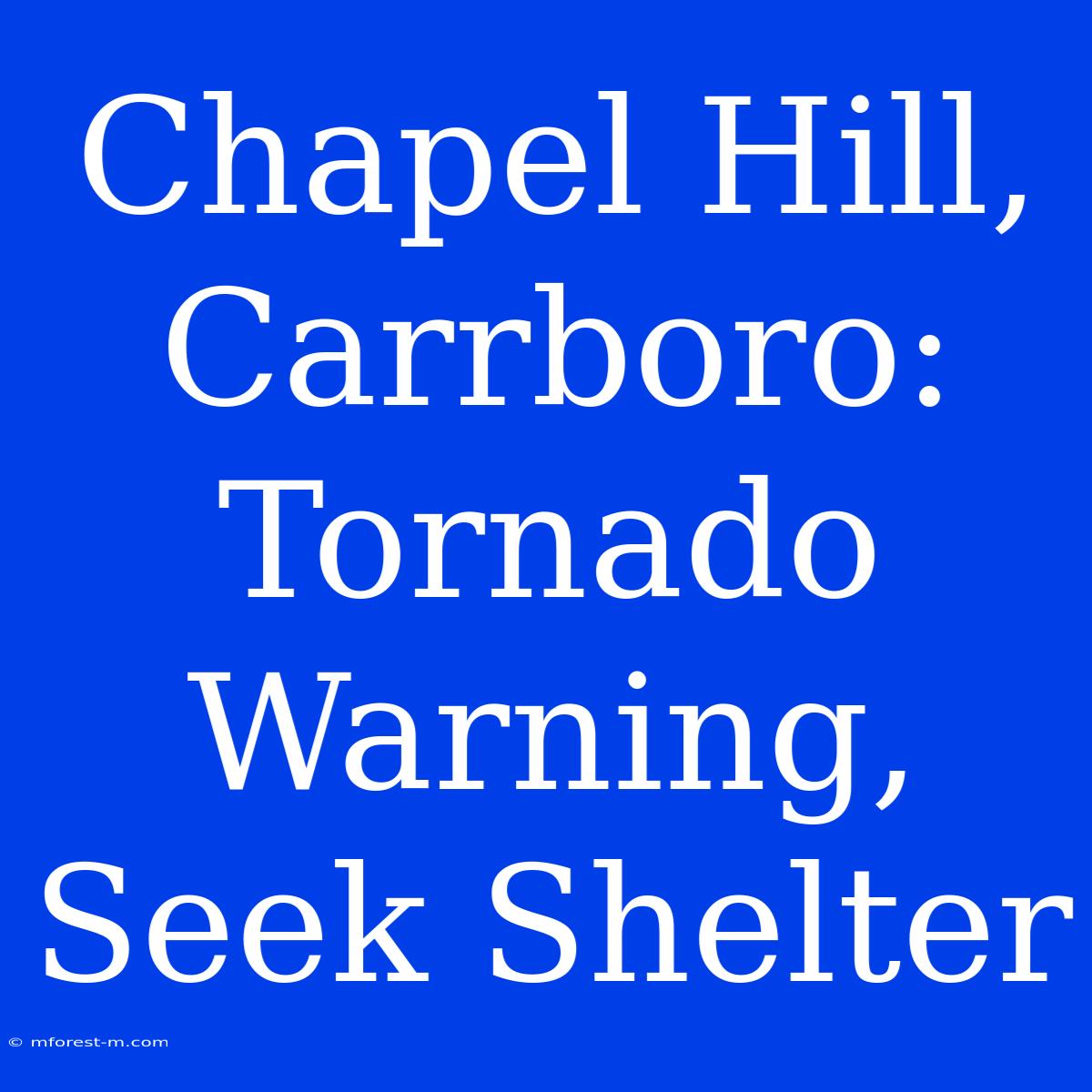 Chapel Hill, Carrboro: Tornado Warning, Seek Shelter