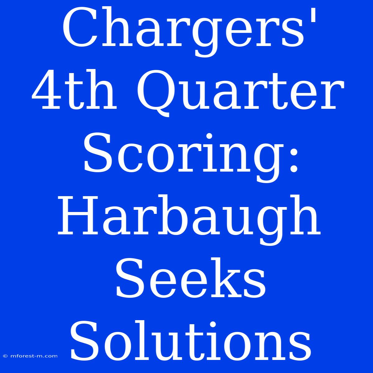 Chargers' 4th Quarter Scoring: Harbaugh Seeks Solutions 