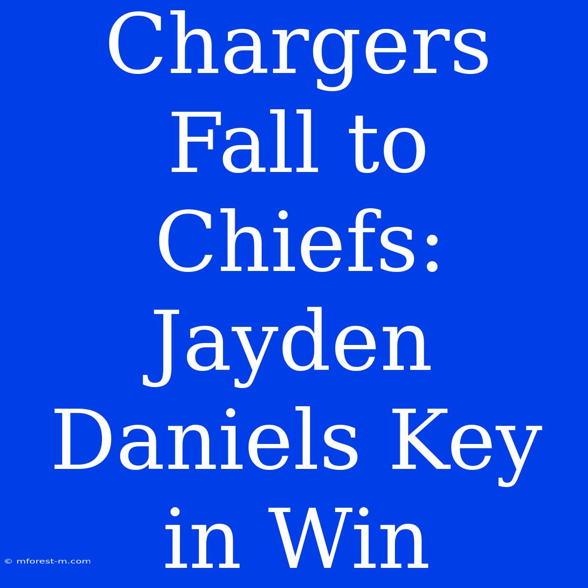 Chargers Fall To Chiefs: Jayden Daniels Key In Win